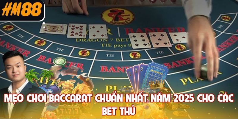 Mẹo Chơi Baccarat Chuẩn Nhất Năm 2025 Cho Các Bet Thủ