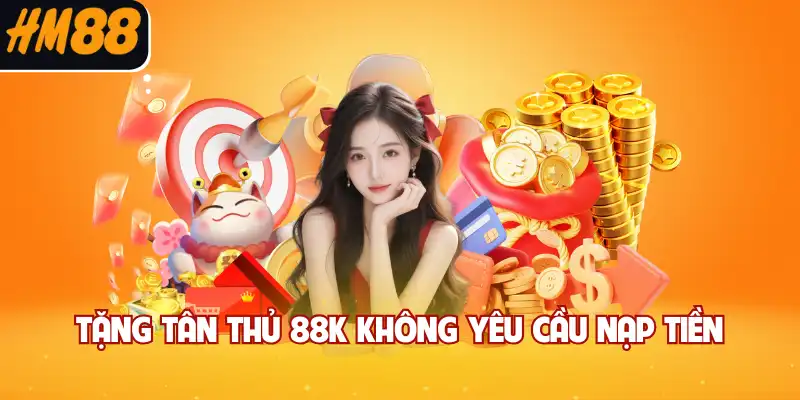 Tặng tân thủ 88K không yêu cầu nạp tiền